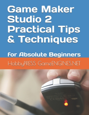 Game Maker Studio 2 Practical Tips & Techniques: for Absolute Beginners-cover