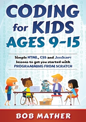Coding for Kids Ages 9-15: Simple HTML, CSS and JavaScript lessons to get you started with Programming from Scratch-cover
