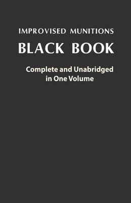 Improvised Munitions Black Book: Complete and Unabridged in One Volume: Complete and Unabridged in One Volume-cover