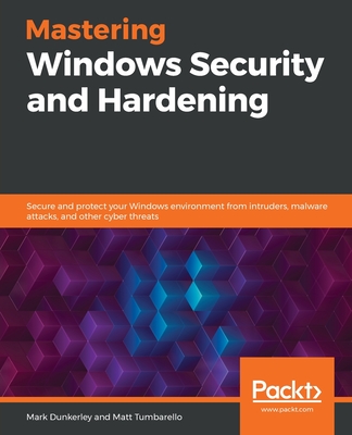 Mastering Windows Security and Hardening: Secure and protect your Windows environment from intruders, malware attacks, and other cyber threats-cover