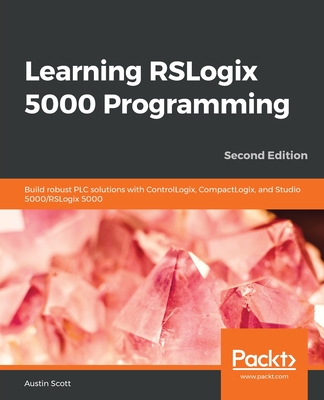 Learning RSLogix 5000 Programming: Build robust PLC solutions with ControlLogix, CompactLogix, and Studio 5000/RSLogix 5000-cover