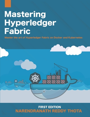 Mastering Hyperledger Fabric: Master The Art of Hyperledger Fabric on docker, docker swarm and Kubernetes-cover