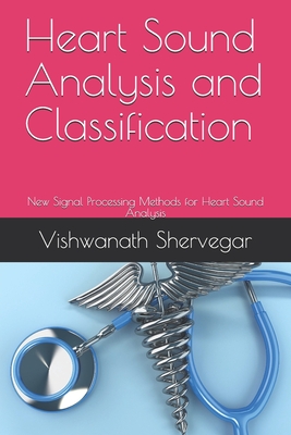 Heart Sound Analysis and Classification: New Signal Processing Methods for Heart Sound Analysis-cover