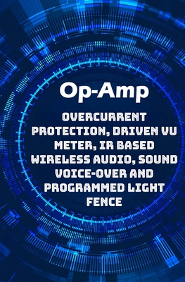 Op-Amp Best Projects: Overcurrent Protection, Driven VU Meter, IR based Wireless Audio, Sound Voice-over and Programmed Light Fence etc...,-cover