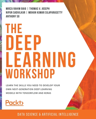 The Deep Learning Workshop: Take a hands-on approach to understanding deep learning and build smart applications that can recognize images and int-cover