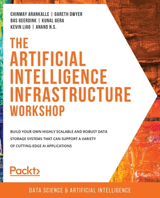 The Artificial Intelligence Infrastructure Workshop: Build your own highly scalable and robust data storage systems that can support a variety of cutt