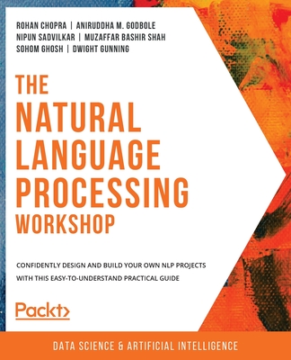 The Natural Language Processing Workshop: Confidently design and build your own NLP projects with this easy-to-understand practical guide-cover