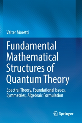 Fundamental Mathematical Structures of Quantum Theory: Spectral Theory, Foundational Issues, Symmetries, Algebraic Formulation-cover