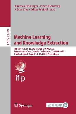 Machine Learning and Knowledge Extraction: 4th Ifip Tc 5, Tc 12, Wg 8.4, Wg 8.9, Wg 12.9 International Cross-Domain Conference, CD-Make 2020, Dublin,-cover