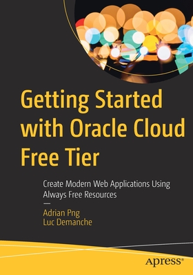 Getting Started with Oracle Cloud Free Tier: Create Modern Web Applications Using Always Free Resources-cover