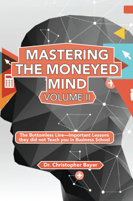 Mastering the Moneyed Mind, Volume II: The Bottomless Line-Important Lessons they did not Teach you in Business School-cover