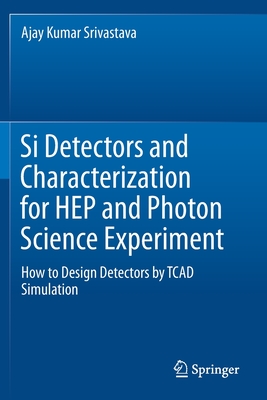 Si Detectors and Characterization for Hep and Photon Science Experiment: How to Design Detectors by TCAD Simulation-cover