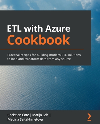 ETL with Azure Cookbook: Practical recipes for building modern ETL solutions to load and transform data from any source-cover