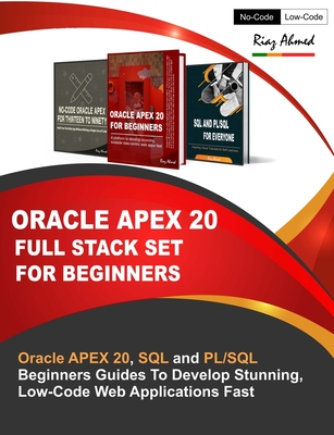 Oracle APEX 20 Full Stack Set For Beginners: Oracle APEX 20, SQL and PL/SQL Beginners Guides To Develop Stunning, Low-Code Web Applications Fast-cover