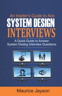 An Insider's Guide to Ace System Design Interviews: A Quick Guide to Answer System Design Interview Questions-cover