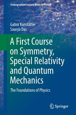 A First Course on Symmetry, Special Relativity and Quantum Mechanics: The Foundations of Physics-cover