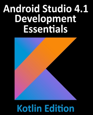 Android Studio 4.1 Development Essentials - Kotlin Edition: Developing Android 11 Apps Using Android Studio 4.1, Kotlin and Android Jetpack-cover