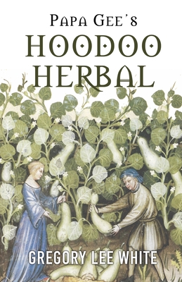 Papa Gee's Hoodoo Herbal: The Magic of Herbs, Roots, and Minerals in the Hoodoo Tradition-cover