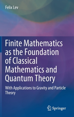 Finite Mathematics as the Foundation of Classical Mathematics and Quantum Theory: With Applications to Gravity and Particle Theory-cover