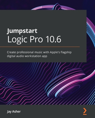 Jumpstart Logic Pro X 10.5: Create professional music with Apple's flagship digital audio workstation app-cover