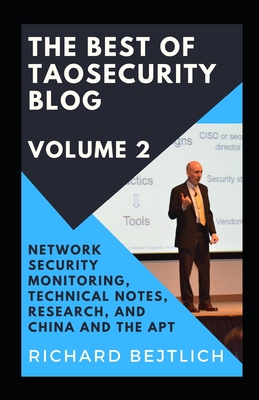 The Best of TaoSecurity Blog, Volume 2: Network Security Monitoring, Technical Notes, Research, and China and the Advanced Persistent Threat-cover