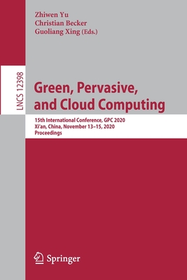 Green, Pervasive, and Cloud Computing: 15th International Conference, Gpc 2020, Xi'an, China, November 13-15, 2020, Proceedings-cover