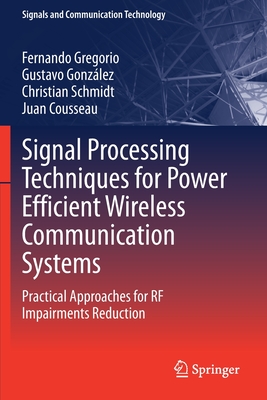 Signal Processing Techniques for Power Efficient Wireless Communication Systems: Practical Approaches for RF Impairments Reduction-cover