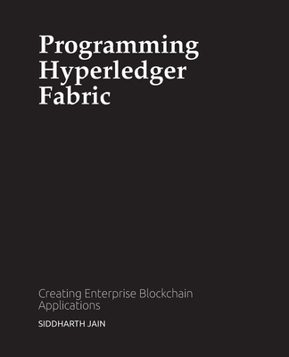 Programming Hyperledger Fabric: Creating Enterprise Blockchain Applications-cover