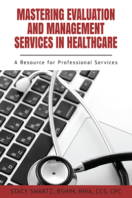 Mastering Evaluation and Management Services in Healthcare: A Resource for Professional Services-cover