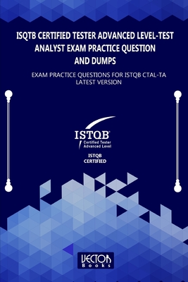 ISQTB Certified Tester Advanced Level-Test Analyst Exam Practice Question and Dumps: Exam Practice Questions for CTAL-TA Latest Version-cover