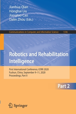 Robotics and Rehabilitation Intelligence: First International Conference, Icrri 2020, Fushun, China, September 9-11, 2020, Proceedings, Part II-cover