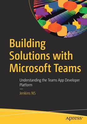 Building Solutions with Microsoft Teams: Understanding the Teams App Developer Platform