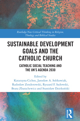 Sustainable Development Goals and the Catholic Church: Catholic Social Teaching and the UN's Agenda 2030-cover