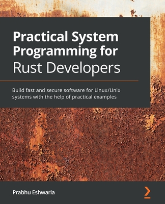 Practical System programming for Rust developers: Build fast and secure software for Linux/Unix systems with the help of practical examples-cover