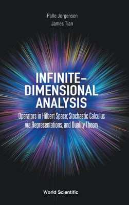 Infinite-Dimensional Analysis: Operators in Hilbert Space; Stochastic Calculus via Representations, and Duality Theory-cover