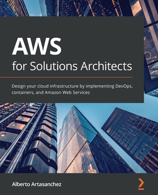 AWS for Solutions Architects: Design your cloud infrastructure by implementing DevOps, containers, and Amazon Web Services-cover