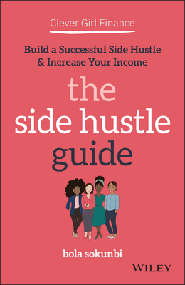 Clever Girl Finance: The Side Hustle Guide: Build a Successful Side Hustle and Increase Your Income-cover
