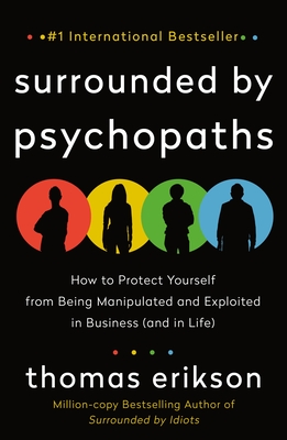 Surrounded by Psychopaths: How to Protect Yourself from Being Manipulated and Exploited in Business (and in Life) [The Surrounded by Idiots Series]-cover
