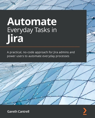 Automate Everyday Tasks in Jira: A practical, no-code approach for Jira admins and power users to automate everyday processes (Paperback)-cover