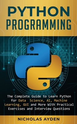 Python Programming: The Complete Guide to Learn Python for Data Science, AI, Machine Learning, GUI and More With Practical Exercises and I-cover