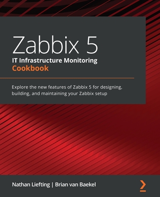 Zabbix 5 IT Infrastructure Monitoring Cookbook: Explore the new features of Zabbix 5 for designing, building, and maintaining your Zabbix setup-cover