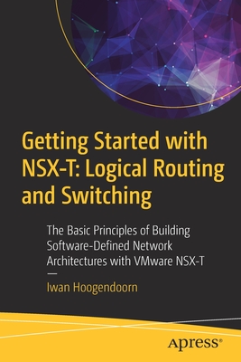 Getting Started with Nsx-T: Logical Routing and Switching: The Basic Principles of Building Software-Defined Network Architectures with Vmware Nsx-T-cover