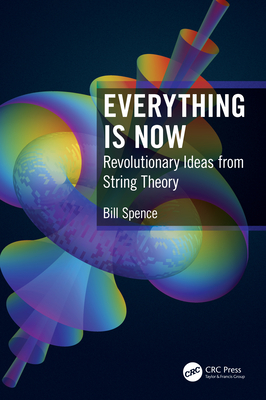 Everything is Now: Revolutionary Ideas from String Theory