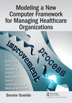 Modeling a New Computer Framework for Managing Healthcare Organizations: Balancing and Optimizing Patient Satisfaction, Owner Satisfaction, and Medica-cover