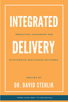 Integrated Delivery: Innovating Leadership for Outstanding Healthcare Outcomes-cover