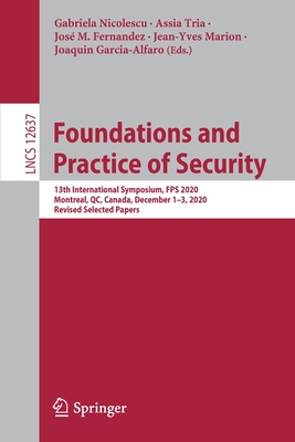 Foundations and Practice of Security: 13th International Symposium, Fps 2020, Montreal, Qc, Canada, December 1-3, 2020, Revised Selected Papers-cover