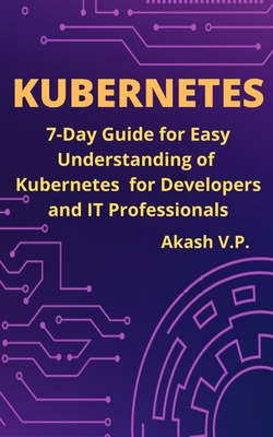 Kubernetes: 7-Day Guide for Easy Understanding of Kubernetes for Developers and IT Professionals-cover