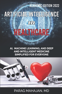 Artificial Intelligence in Healthcare: AI, Machine Learning, and Deep and Intelligent Medicine Simplified for Everyone-cover