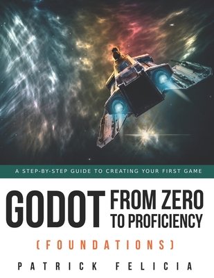 Godot from Zero to Proficiency (Foundations): A step-by-step guide to create your game with Godot-cover