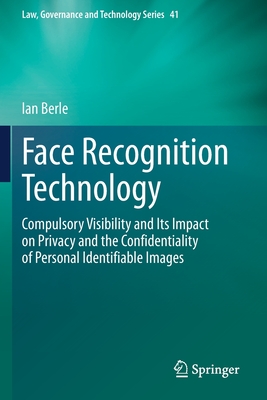 Face Recognition Technology: Compulsory Visibility and Its Impact on Privacy and the Confidentiality of Personal Identifiable Images-cover